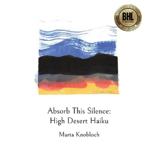Absorb This Silence: High Desert Haiku by Marta Knobloch, Cj Lucien, Jana Short