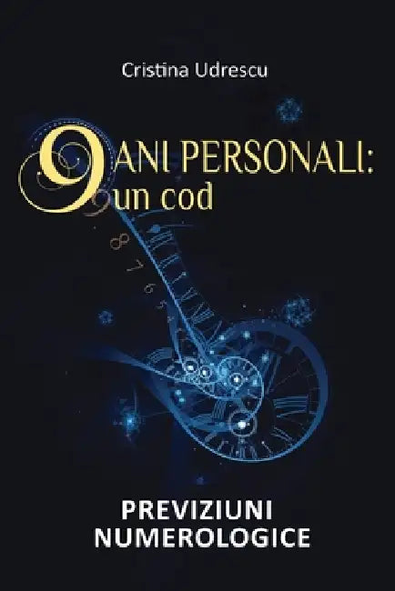 9 Ani Personali - un Cod: Previziuni Numerologice Relații, Carieră, Finanțe, Sănătate by Cristina Udrescu