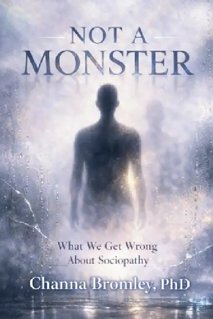 Not a Monster: What We Get Wrong About Sociopathy by Channa Bromley