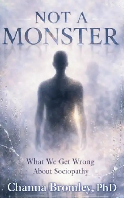Not a Monster: What We Get Wrong About Sociopathy by Channa Bromley