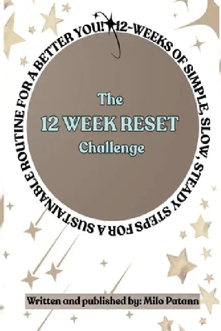 The 12 Week Reset Challenge: 12 Weeks of Simple, Slow, Steady Steps for a Sustainable Routine for a Better You! by Milo Patann