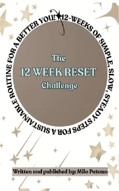 The 12 Week Reset Challenge: 12 Weeks of Simple, Slow, Steady Steps for a Sustainable Routine for a Better You! by Milo Patann