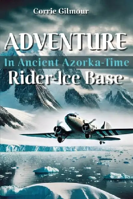 Adventure in Ancient Azorka Time Rider-Ice Base by Corrie Arthur Gilmour