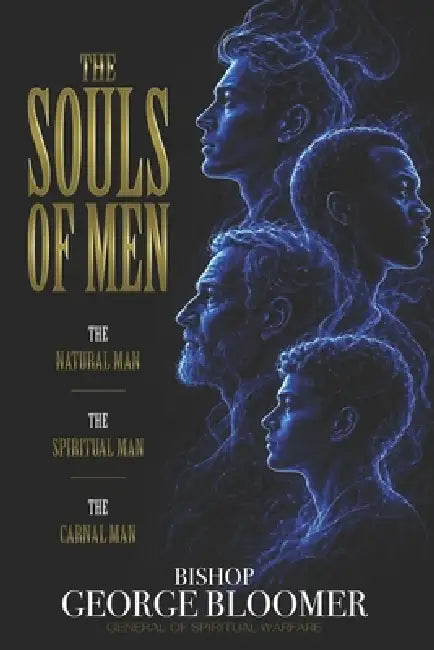 The Souls of Men: The Natural Man - The Spiritual Man - The Carnal Man by George Bloomer