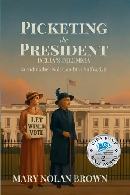 (New Edition) Picketing the President: Delia's Dilemma - Grandmother Nolan and the Suffragists: Delia's Dilemma - Grandmother Nolan and the Suffragist by Mary Nolan Brown