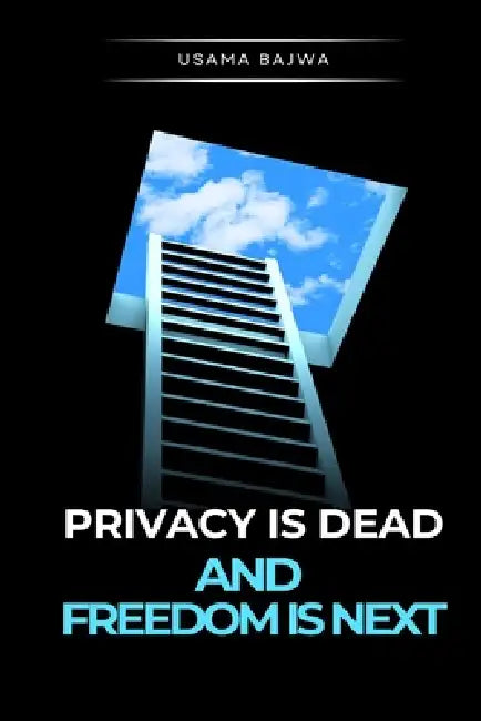 Privacy Is Dead - And Freedom Is Next by Usama Bajwa