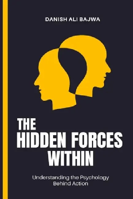 The Hidden Forces Within: Understanding the Psychology Behind Action by Danish Ali Bajwa