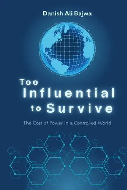 Too Influential to Survive: The Cost of Power in a Controlled World by Danish Ali Bajwa