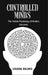 Controlled Minds: The Hidden Psychology of Modern Influence by Usama Bajwa