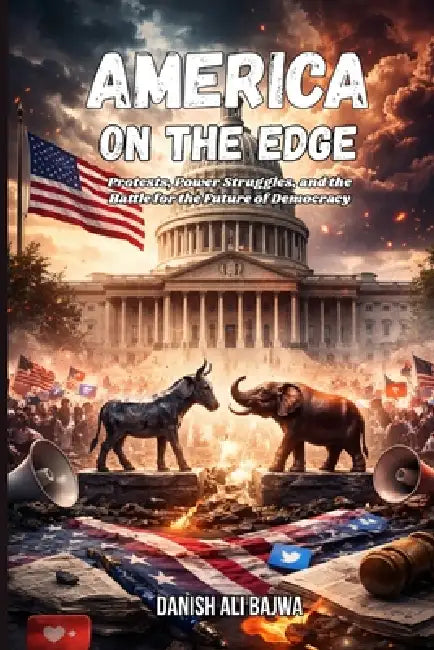 America on the Edge: Protests, Power Struggles, and the Battle for the Future of Democracy by Danish Ali Bajwa