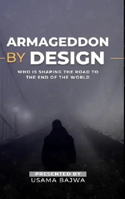 Armageddon by Design: Who Is Shaping the Road to the End of the World by Usama Bajwa