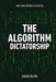 The Algorithm Dictatorship: When Code Controls Civilization by Usama Bajwa