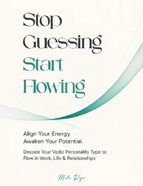 Stop Guessing, Start Flowing: Decode Your Vedic Personality Type to Flow in Work, Life & Relationship by Olive Publishers, Mahe Raju