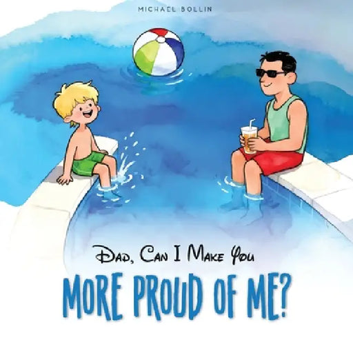 Dad, Can I Make You More Proud of Me? by Michael Bollin