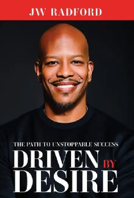 Driven by Desire: The Path to Unstoppable Success by Jw Radford