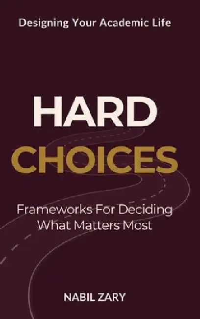 Hard Choices: Frameworks for Deciding What Matters Most by Nabil Zary