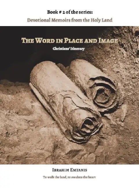 The Word in Place and Image - Devotional Memoirs from the Holy Land by Ibrahim Emtanis