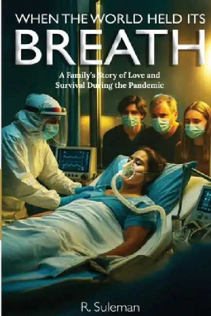 When the World Held Its Breath: A Family's Story of Love and Survival During the Pandemic by R. Suleman