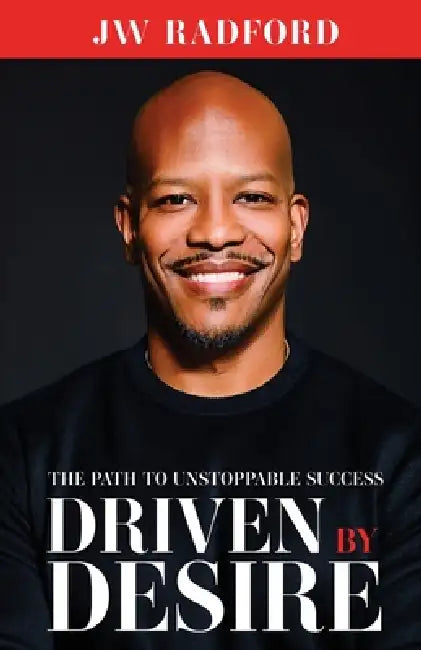 Driven by Desire: The Path to Unstoppable Success by Jw Radford