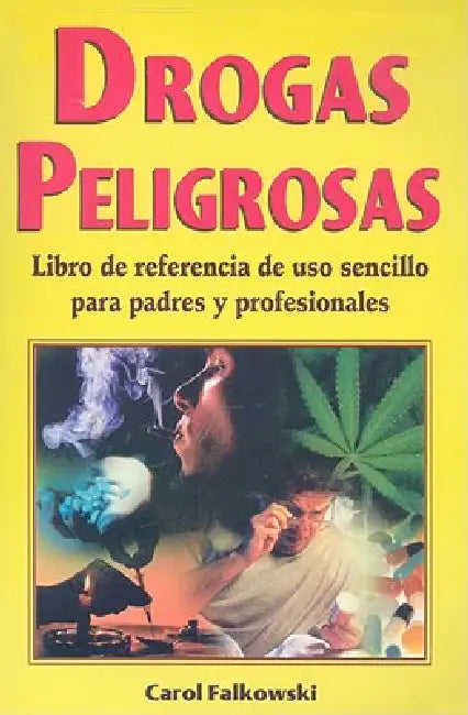 Drogas Peligrosas: Libro de Referencia de USO Sencillo Para Padres y Profesionales by Carol Falkowski