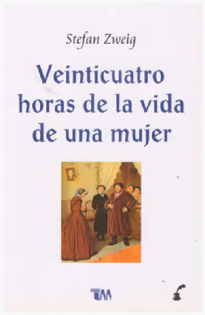 24 Horas En La Vida de Una Mujer by Stefan Zweing