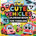 Cute Vehicles Coloring Book for Toddlers: Car Coloring Book for Boys by Laura Bidden