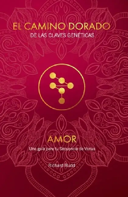 El Camino Dorado de las Claves Genéticas AMOR Una guía para tu Secuencia de Venus by Richard Rudd, Erika Boltvinik