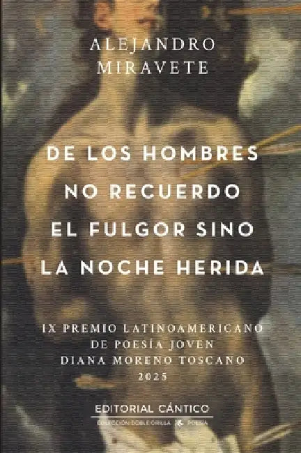 De los hombres no recuerdo el fulgor sino la noche herida by Ángel Alejandro Miravete de la Fe