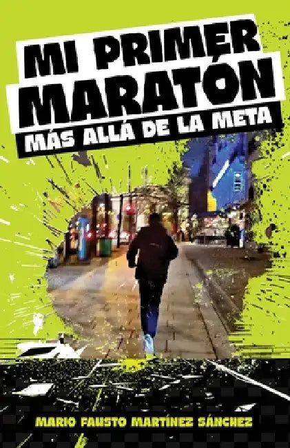 Mi Primer Maratón, más allá de la meta by Mario Fausto Martínez Sánchez
