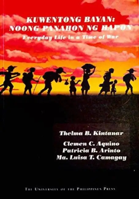 Kuwentong Bayan/Noong Panahon Ng Hapon: Everyday Life in a Time of War by Thelma B. Kintanar, Clemen C. Aquino, Luisa T. Camagay