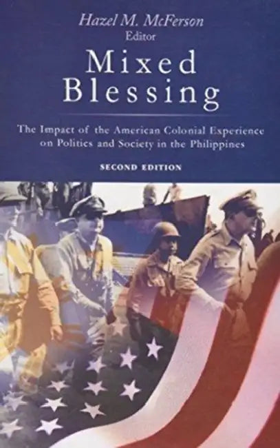 Mixed Blessing: The Impact of the American Colonial Experience on Politics and Society in the Philippines by Hazel M. McFerson