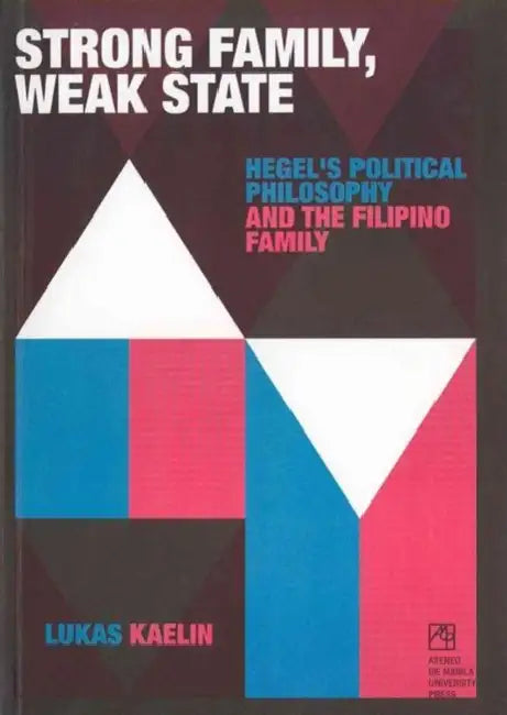 Strong Family, Weak State: Hegel's Political Philosophy and the Filipino Family by Lukas Kaelin