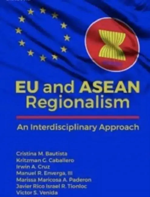 EU and ASEAN Regionalism: An Interdisciplinary Approach by Cristina M. Bautista, Kritzman G. Caballero, Irwin A. Cruz