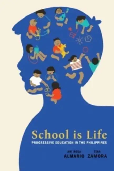 School Is Life: Progressive Education in the Philippines by Ani Rosa Almario, Tina Zamora