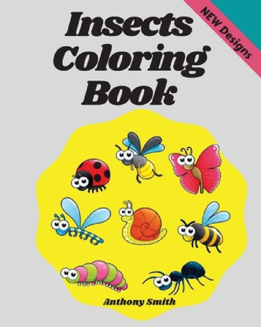 Insects Coloring Book: Wonderful Coloring Pages of Bugs, Arachnids, Grasshopper, Bee, Spider, Mosquitoe, Insects etc... by Anthony Smith