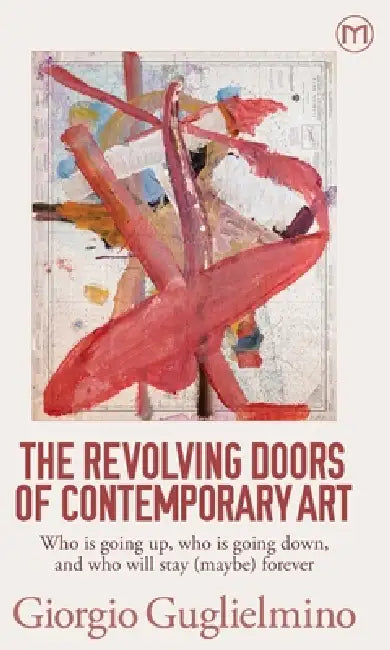 The Revolving Doors of Contemporary Art: Who is going up, who is going down, and who will stay (maybe) forever by Giorgio Guglielmino