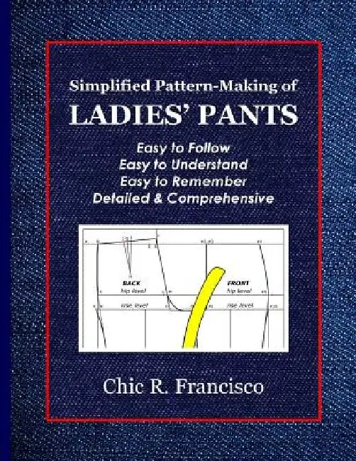 Simplified Pattern-Making of Ladies' Pants by Chic R. Francisco