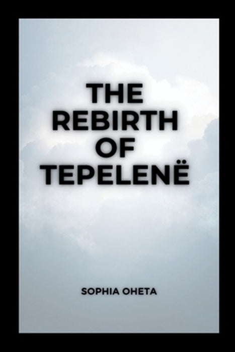 The Rebirth of Tepele by Oheta Sophia