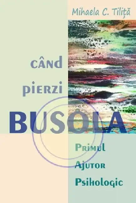 Când pierzi busola: Primul Ajutor Psihologic by Mihaela C. Tiliță