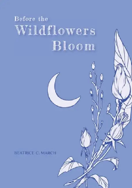 Before the Wildflowers Bloom by Beatrice C. March, Andrei Marc Burlacu
