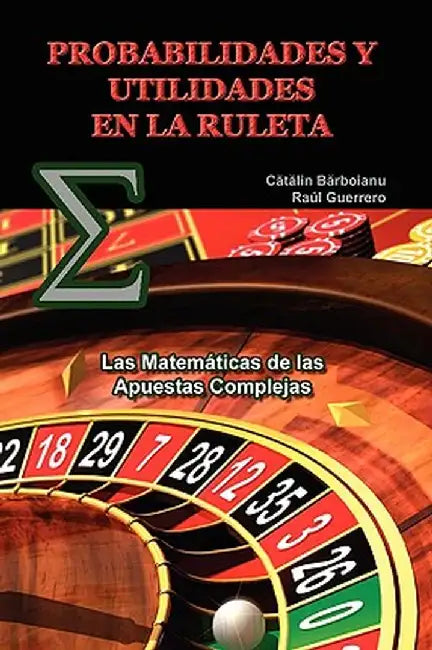 Probabilidades y Utilidades En La Ruleta: Las Matematicas de Las Apuestas Complejas by Catalin Barboianu