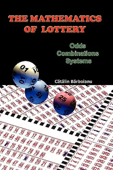 The Mathematics of Lottery: Odds, Combinations, Systems by Catalin Barboianu