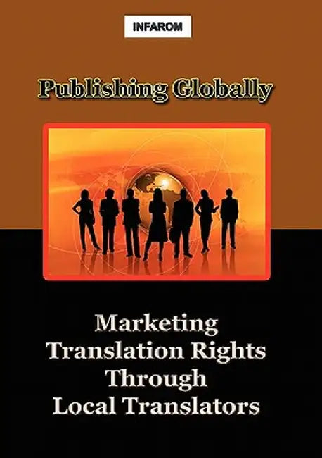 Publishing Globally: Marketing Translation Rights Through Local Translators by Infarom Publishing