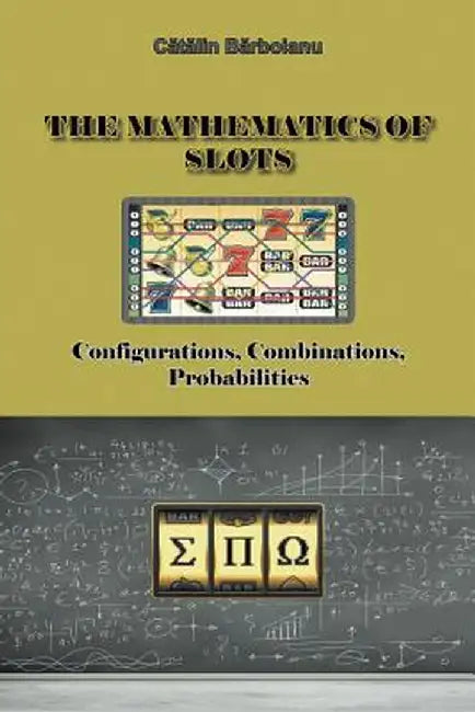 The Mathematics of Slots: Configurations, Combinations, Probabilities by Catalin Barboianu