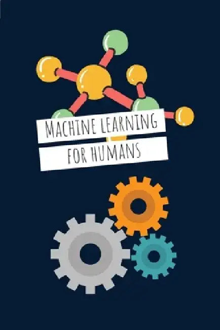 Machine Learning For Humans (6 x 9): Introduction to Machine Learning with Python by Vishal Maini