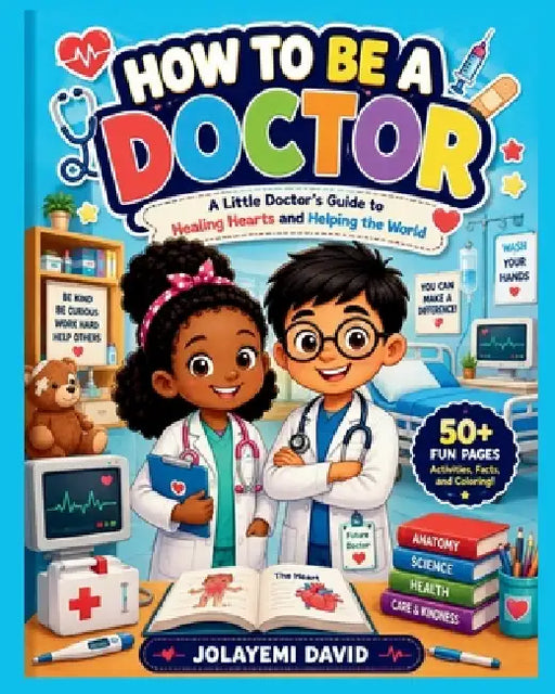 How to Be a Doctor: A Little Doctor's Guide to Healing Hearts and Helping the World by David Jolayemi