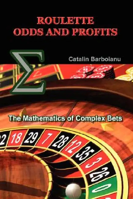 Roulette Odds and Profits: The Mathematics of Complex Bets by Catalin Barboianu