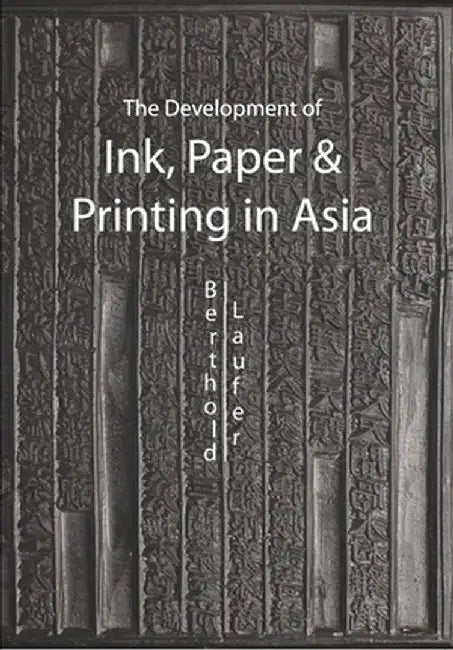 The Development of Ink, Printing and Paper in Asia by Berthold Laufer