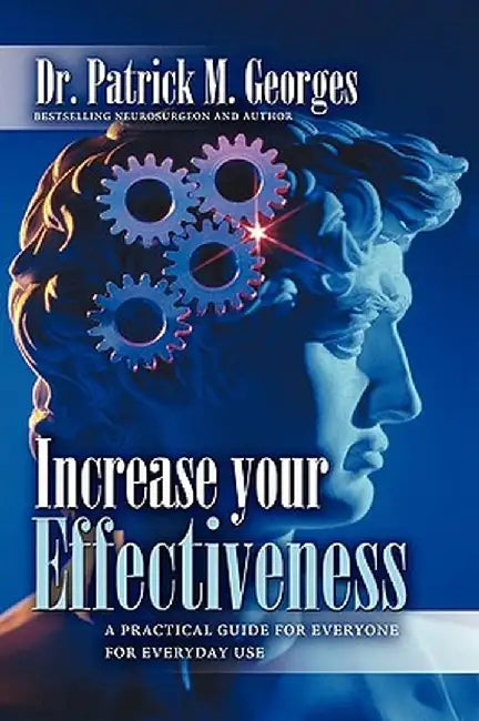 Increase Your Effectiveness: A Practical Guide for Everyone for Everyday Use by Patrick M. Georges