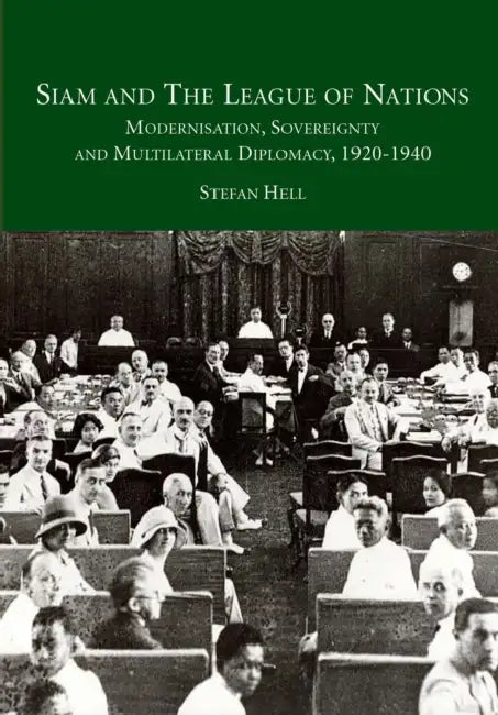 Siam and the League of Nations: Modernisation, Sovereignty and Multilateral Diplomacy, 1920-1940 by Stefan Hell